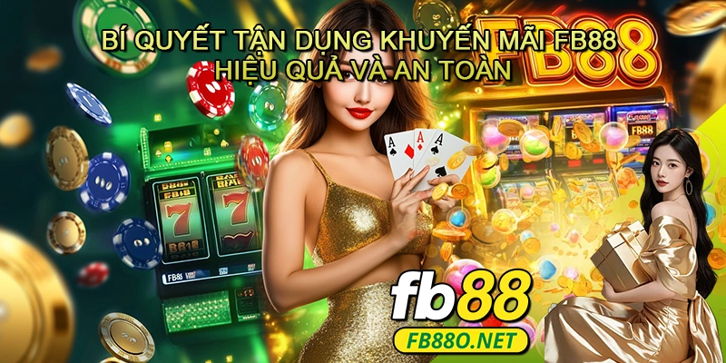 Bí Quyết Tận Dụng Khuyến Mãi FB88 Hiệu Quả và An Toàn
