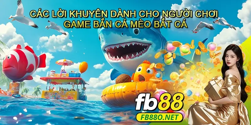Các Lời Khuyên Dành Cho Người Chơi Game Bắn Cá Mèo Bắt Cá