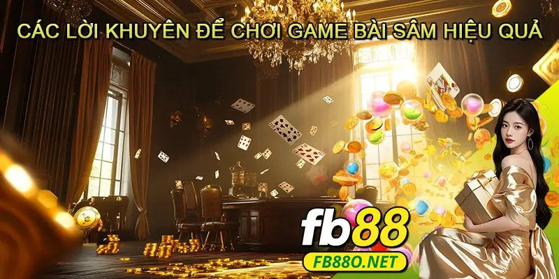 Các Lời Khuyên Để Chơi Game Bài Sâm Hiệu Quả