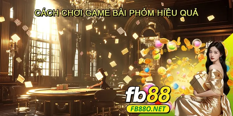 Cách thực hiện Game bài Phỏm hiệu quả