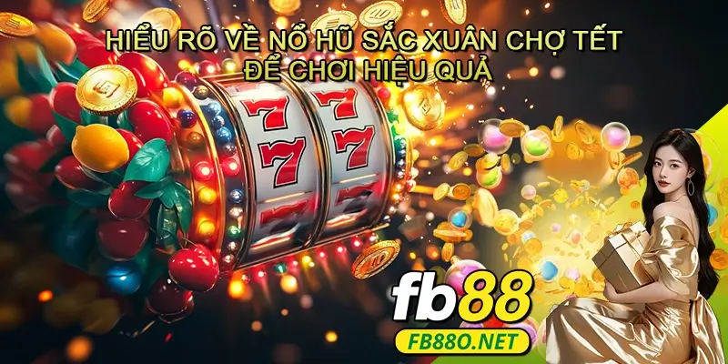 Hiểu rõ về Nổ hũ Sắc xuân chợ tết để chơi hiệu quả