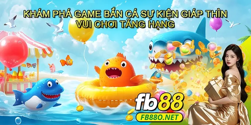 Khám Phá Game Bắn Cá Sự Kiện Giáp Thìn - Vui Chơi Tăng Hạng
