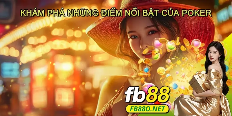 Khám Phá Những Điểm Nổi Bật Của Poker