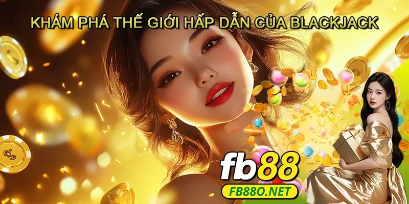 Khám Phá Thế Giới Hấp Dẫn Của Blackjack