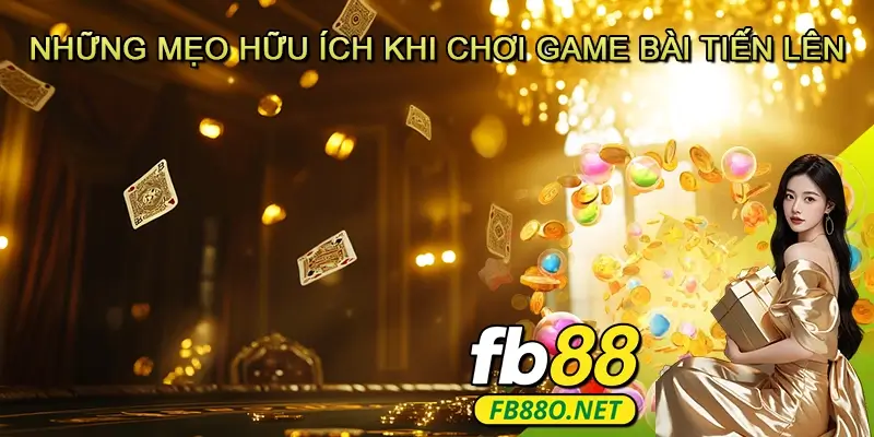 Những mẹo vàng và lời khuyên hữu ích khi chơi Game bài Tiến lên