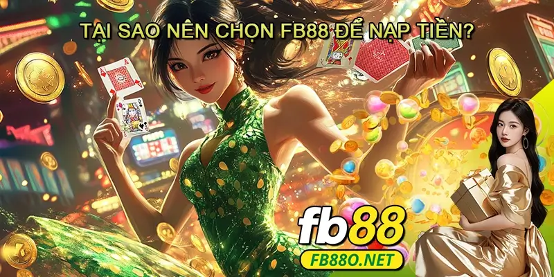 Tại Sao Nên Chọn Fb88 Để Nạp Tiền
