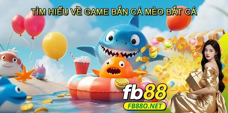 Tìm Hiểu Về Game Bắn Cá Mèo Bắt Cá