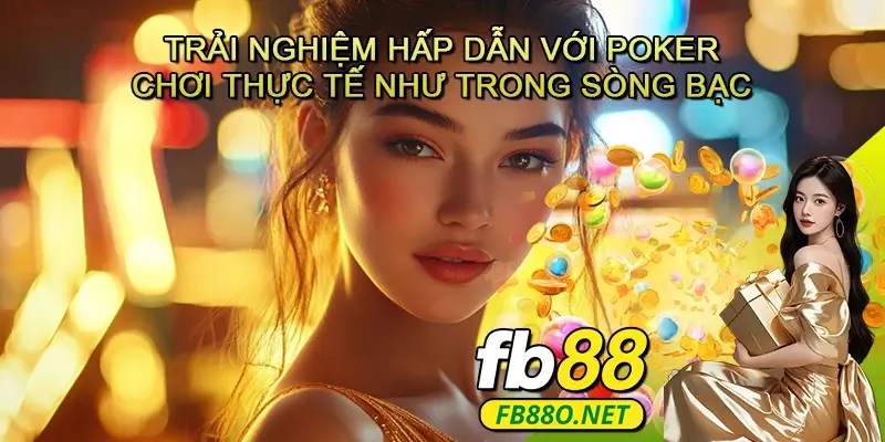 Trải Nghiệm Hấp Dẫn Với Poker - Chơi Thực Tế Như Trong Sòng Bạc