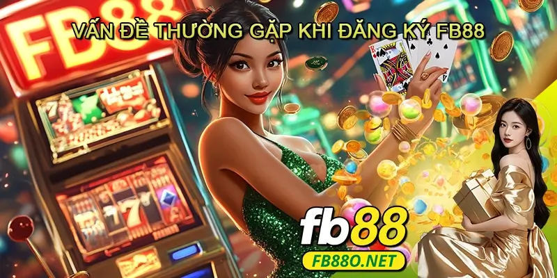 Vấn đề thường gặp khi đăng ký Fb88